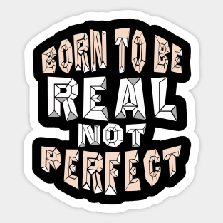 BORN TO BE REAL NOT PERFECT Sticker